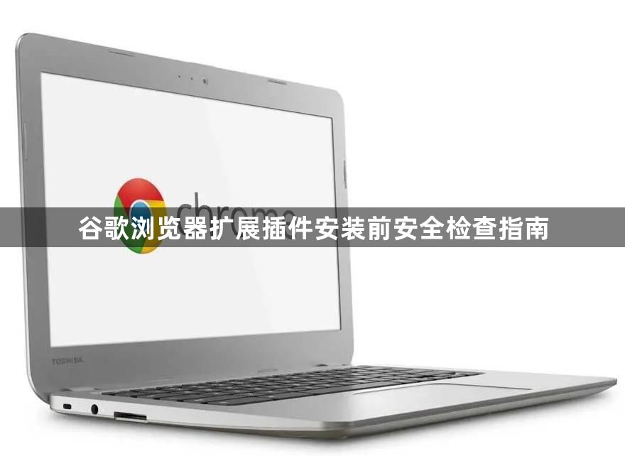 谷歌浏览器扩展插件安装前安全检查指南1