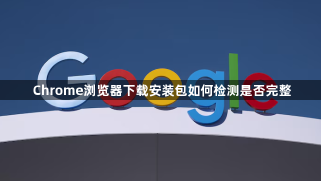 Chrome浏览器下载安装包如何检测是否完整1