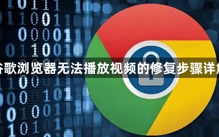 谷歌浏览器无法播放视频的修复步骤详解1