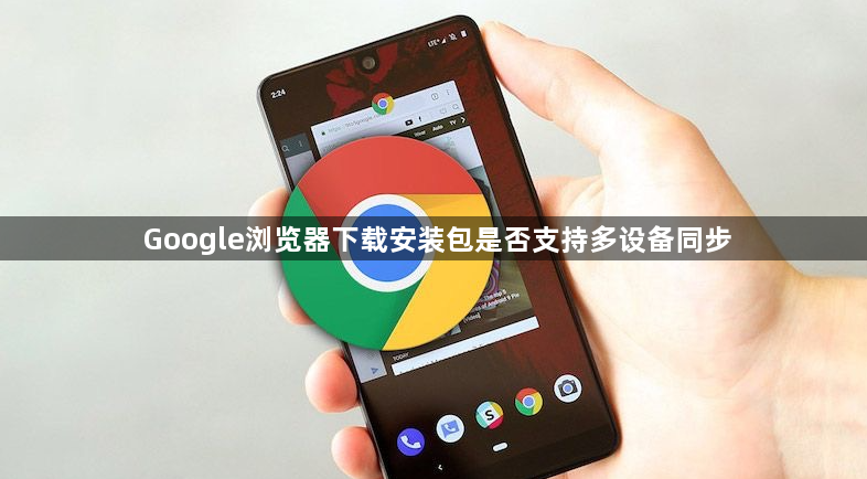 Google浏览器下载安装包是否支持多设备同步1