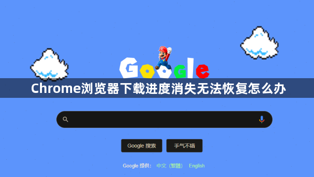 Chrome浏览器下载进度消失无法恢复怎么办1