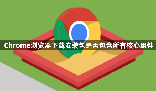 Chrome浏览器下载安装包是否包含所有核心组件1