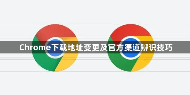 Chrome下载地址变更及官方渠道辨识技巧1