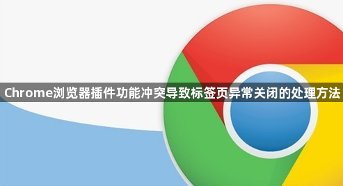 Chrome浏览器插件功能冲突导致标签页异常关闭的处理方法1