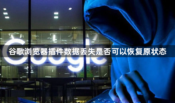 谷歌浏览器插件数据丢失是否可以恢复原状态1