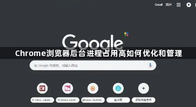 Chrome浏览器后台进程占用高如何优化和管理1