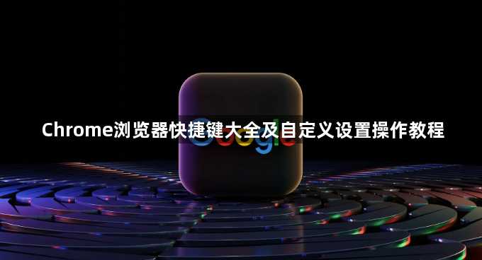 Chrome浏览器快捷键大全及自定义设置操作教程1