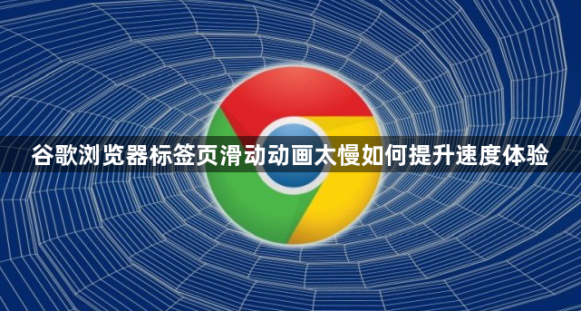 谷歌浏览器标签页滑动动画太慢如何提升速度体验1