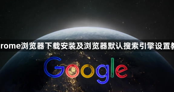 Chrome浏览器下载安装及浏览器默认搜索引擎设置教程1