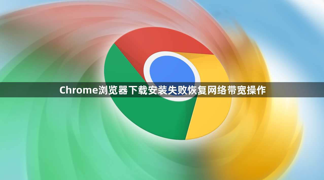 Chrome浏览器下载安装失败恢复网络带宽操作1
