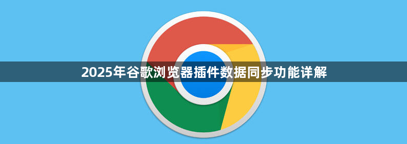 2025年谷歌浏览器插件数据同步功能详解1