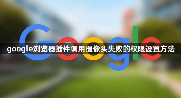 google浏览器插件调用摄像头失败的权限设置方法1