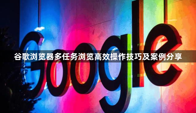 谷歌浏览器多任务浏览高效操作技巧及案例分享1