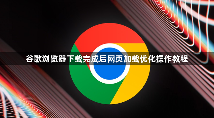 谷歌浏览器下载完成后网页加载优化操作教程1