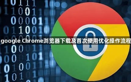 google Chrome浏览器下载及首次使用优化操作流程1