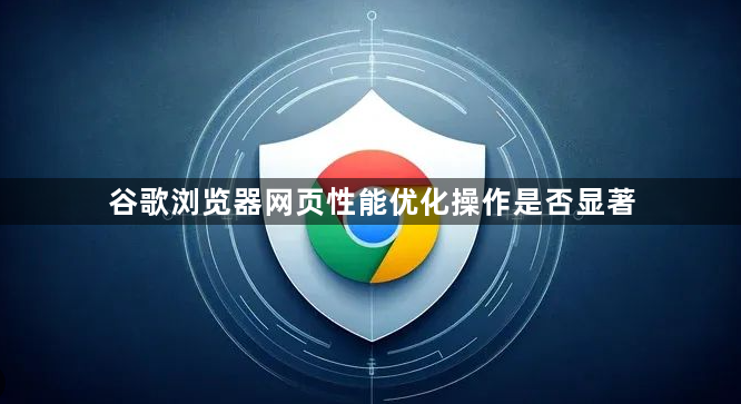 谷歌浏览器网页性能优化操作是否显著1