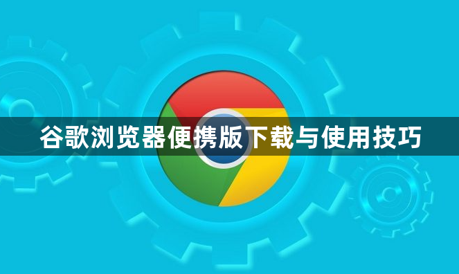 谷歌浏览器便携版下载与使用技巧1