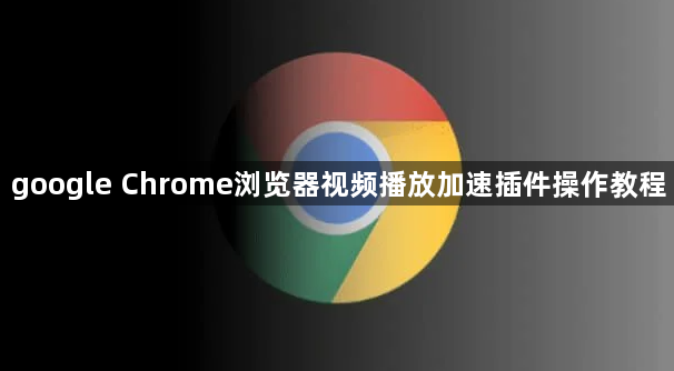 google Chrome浏览器视频播放加速插件操作教程1