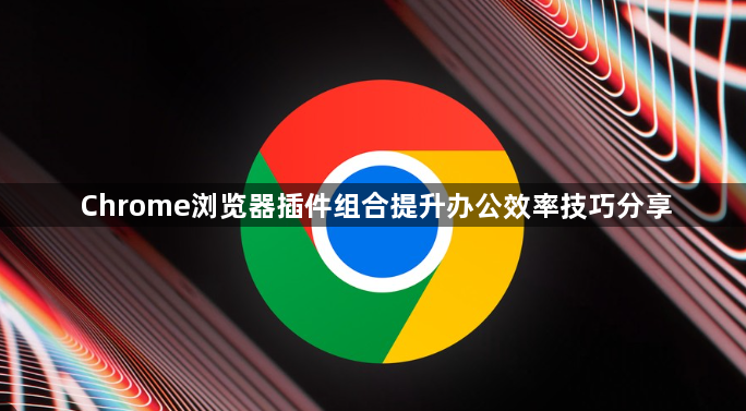Chrome浏览器插件组合提升办公效率技巧分享1