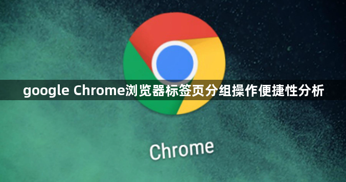 google Chrome浏览器标签页分组操作便捷性分析1