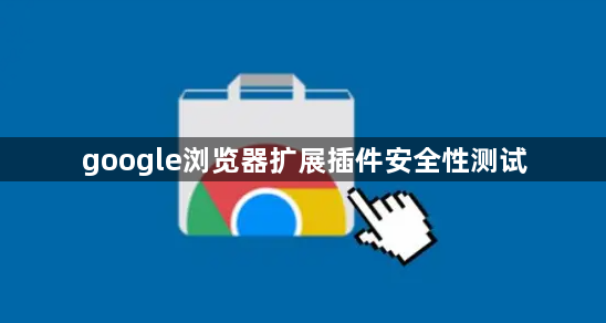 google浏览器扩展插件安全性测试1