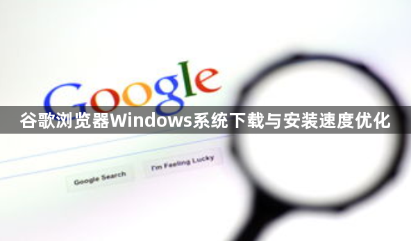 谷歌浏览器Windows系统下载与安装速度优化1