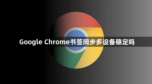 Google Chrome书签同步多设备稳定吗1