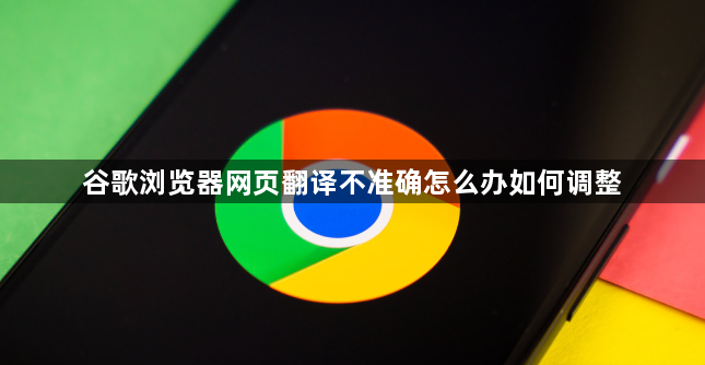 谷歌浏览器网页翻译不准确怎么办如何调整1