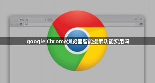 google Chrome浏览器智能搜索功能实用吗1