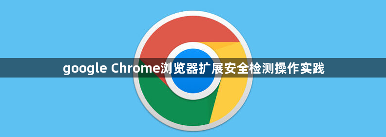 google Chrome浏览器扩展安全检测操作实践1