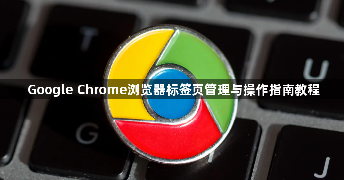 Google Chrome浏览器标签页管理与操作指南教程1