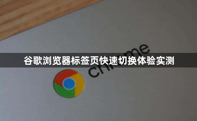 谷歌浏览器标签页快速切换体验实测1