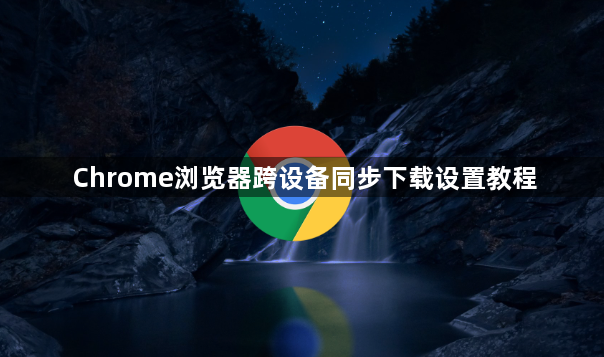 Chrome浏览器跨设备同步下载设置教程1