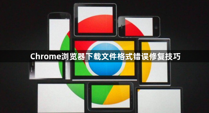 Chrome浏览器下载文件格式错误修复技巧1