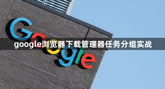 google浏览器下载管理器任务分组实战1