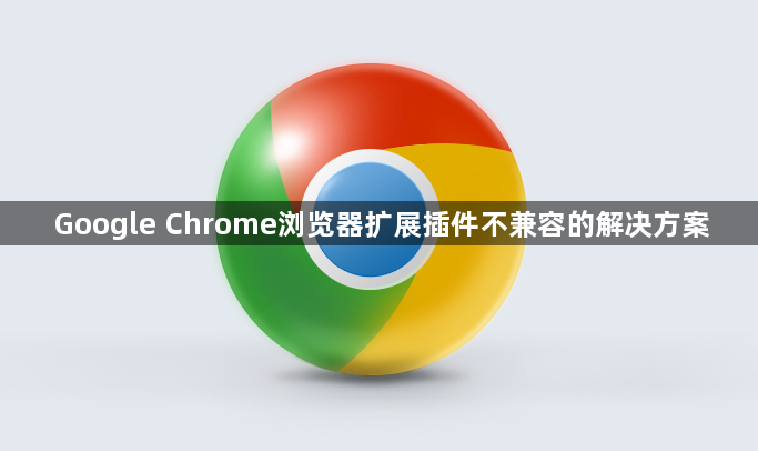 Google Chrome浏览器扩展插件不兼容的解决方案1