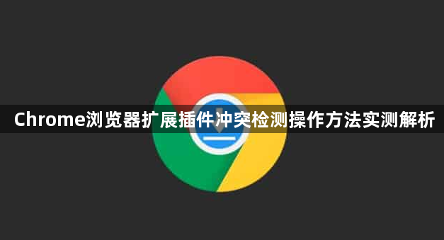 Chrome浏览器扩展插件冲突检测操作方法实测解析1