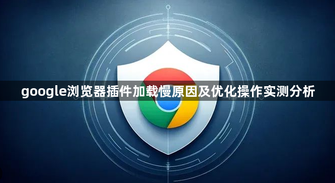 google浏览器插件加载慢原因及优化操作实测分析1