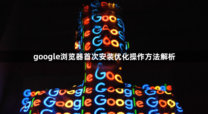 google浏览器首次安装优化操作方法解析1