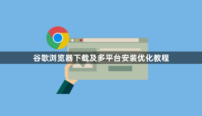 谷歌浏览器下载及多平台安装优化教程1