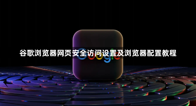 谷歌浏览器网页安全访问设置及浏览器配置教程1