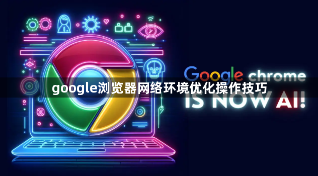 google浏览器网络环境优化操作技巧1