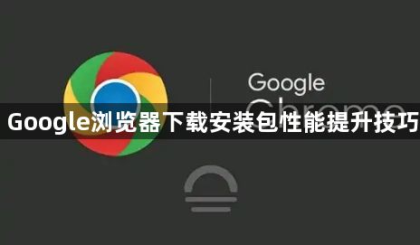 Google浏览器下载安装包性能提升技巧1