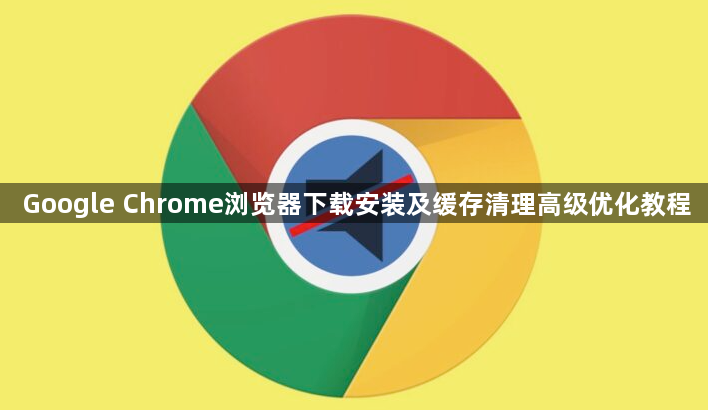 Google Chrome浏览器下载安装及缓存清理高级优化教程1