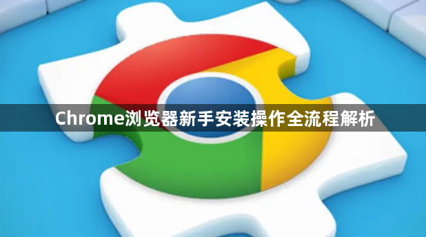 Chrome浏览器新手安装操作全流程解析1