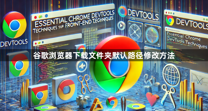 谷歌浏览器下载文件夹默认路径修改方法1