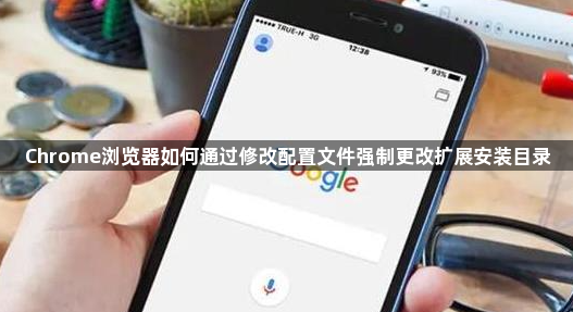 Chrome浏览器如何通过修改配置文件强制更改扩展安装目录1