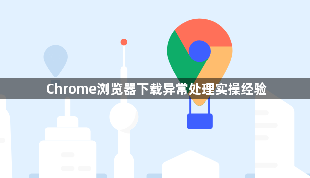Chrome浏览器下载异常处理实操经验1