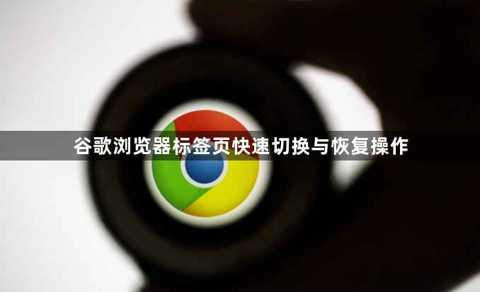 谷歌浏览器标签页快速切换与恢复操作1