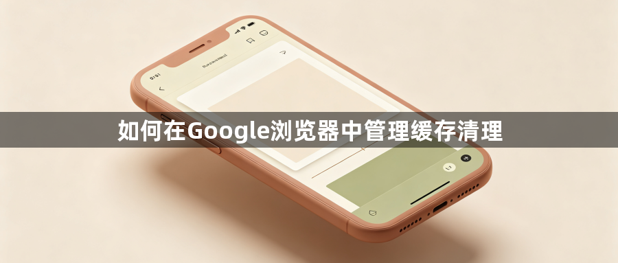 如何在Google浏览器中管理缓存清理1